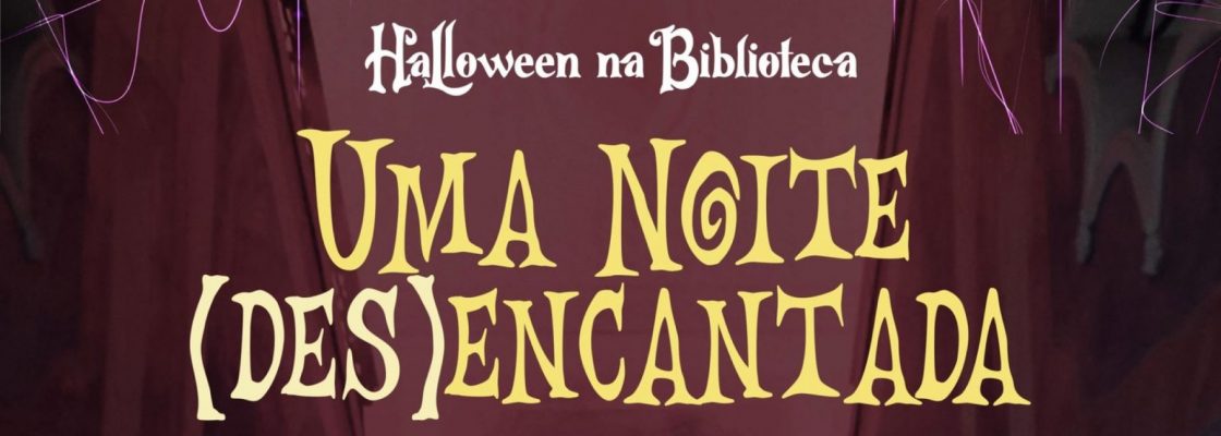 Arquivado: Uma Noite (des)Encantada – Halloween na Biblioteca | 31/10/2022