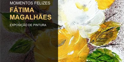 Exposição “Momentos felizes” de Fátima Magalhães