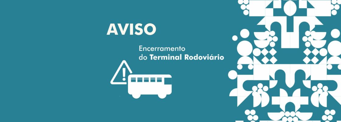 Aviso | Encerramento Temporário do Terminal Rodoviário e Condicionamento de Trânsito